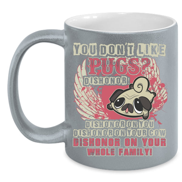 You Don't Like Pugs Coffee Mug, Cute Gift For Pug Owner Coffee Cup
