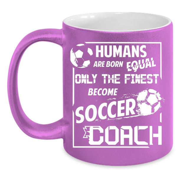 Only The Finest Become Soccer Coach Coffee Mug, Cool Soccer Coach Coffee Cup