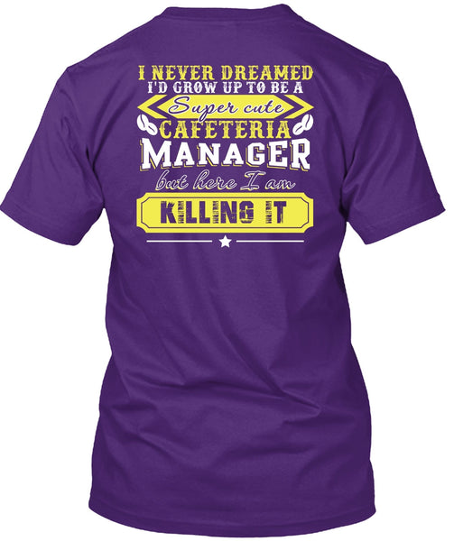 I'd Grow Up To be A Cafeteria Manager T Shirt, I Never Dreamed T Shirt