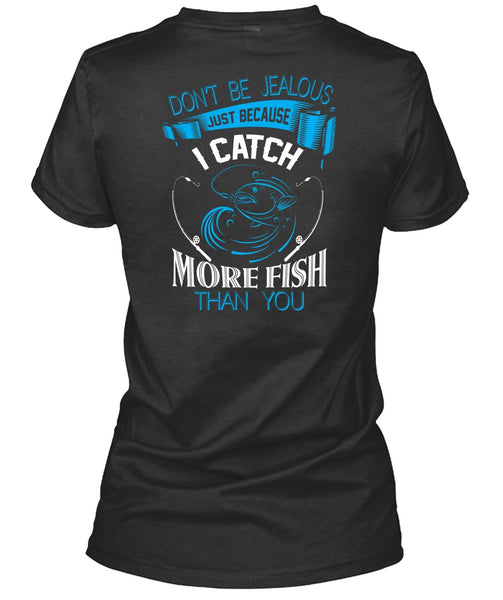 I Catch More Fish Than You T Shirt, Don't Be Jealous T Shirt