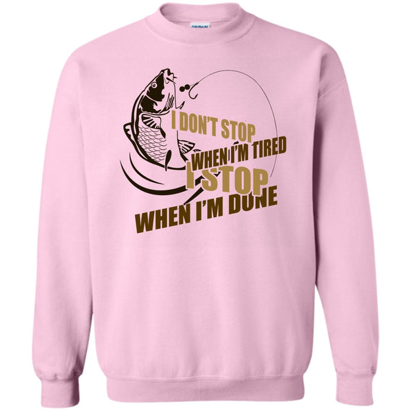 I Love Fishing T Shirt, I Don't Stop When I'm Tried Sweatshirt