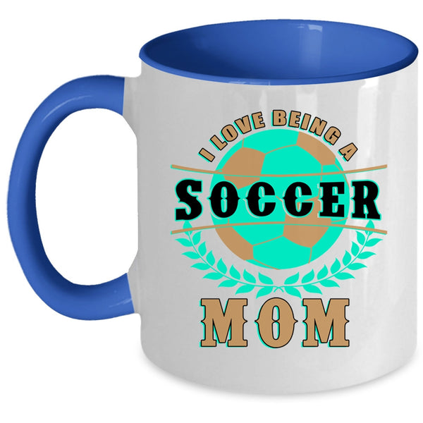 Funny Gift For Soccer Mom Coffee Mug, I Love Being A Soccer Mom Accent Mug