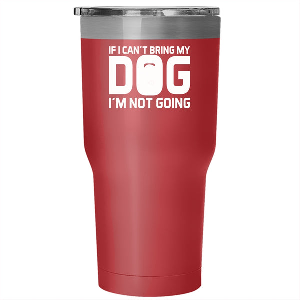 If I Can't Bring My Dog I'm Not Going Tumbler, I Love Dogs Mug