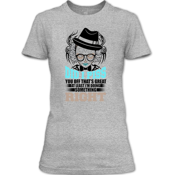 Did I Piss T Shirt, You Off That's Great T Shirt
