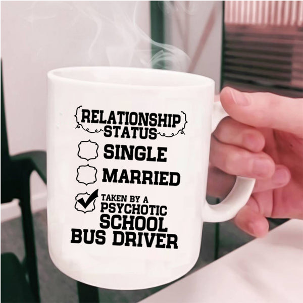 Taken By A Psychotic School Bus Driver Coffee Mug, Relationship Status Cup