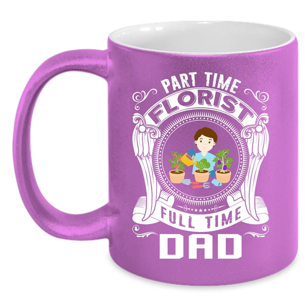 Part Time Florist Full Time Dad Coffee Mug, Cute Dad Coffee Cup
