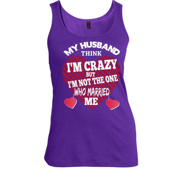 My Husband Think I'm Crazy T Shirt, But I'm Not The One Who Married Me T Shirt, Cool T Shirt