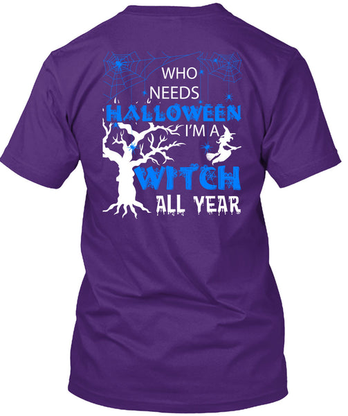 Who Needs Halloween T Shirt, I'm A Witch All Year T Shirt
