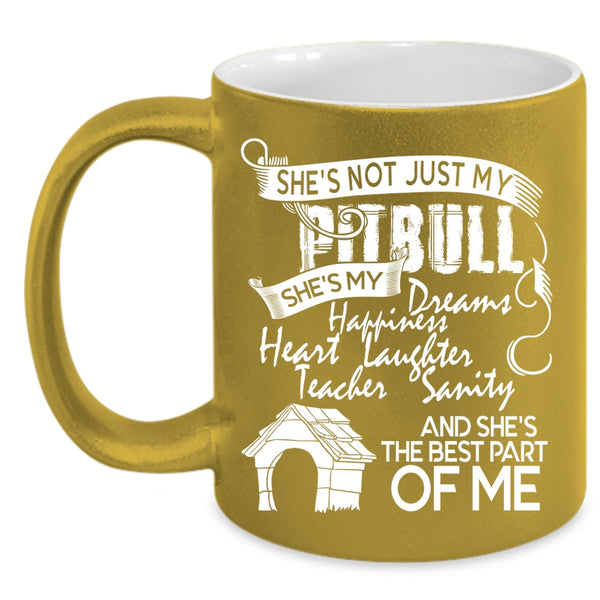 She's Not Just My Pitbull Coffee Mug, She's The Best Part Of Me Coffee Cup