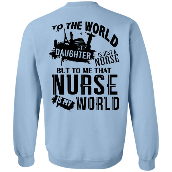 Being A Nurse T Shirt, To The World My Daughter Is Just A Nurse Sweatshirt
