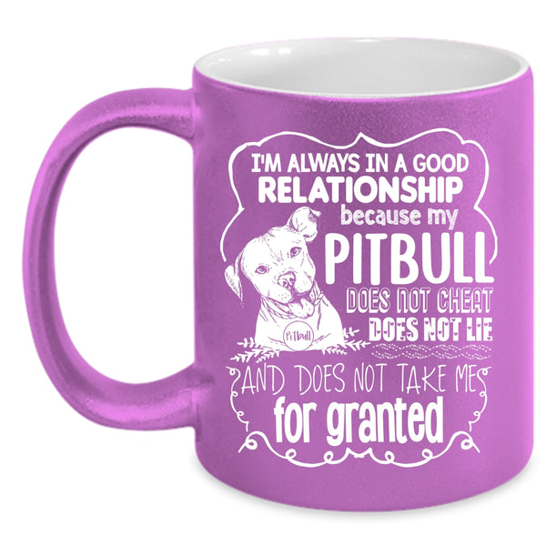 I'm Always In A Good Relationship Coffee Mug, My Pitbull Does Not Cheat Coffee Cup