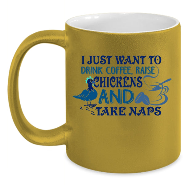 Raise Chickens And Take Naps Coffee Mug, I Just Want To Drink Coffee Accent Mug