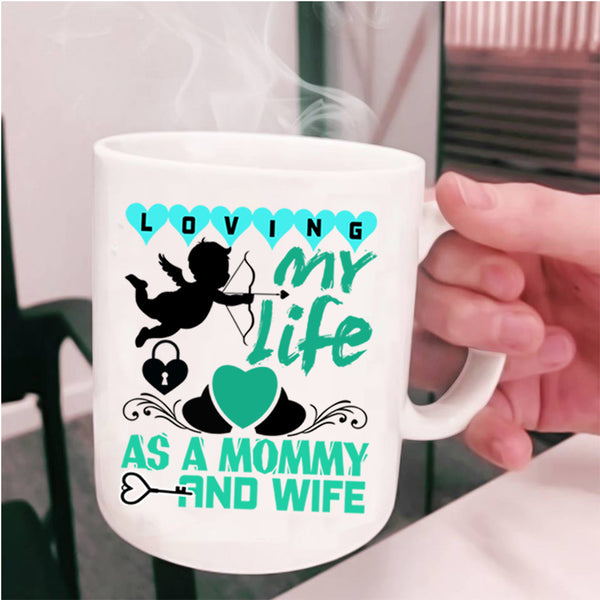Cute Love Coffee Mug, Loving My Life As A Mommy And Wife Cup