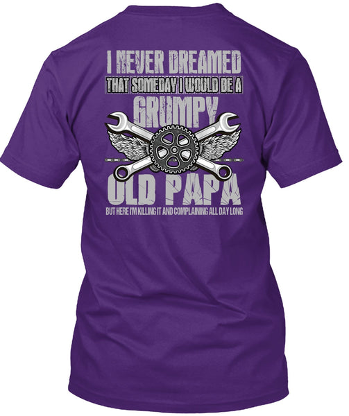I Would Be A Grumpy Old Papa T Shirt, I Never Dreamed T Shirt