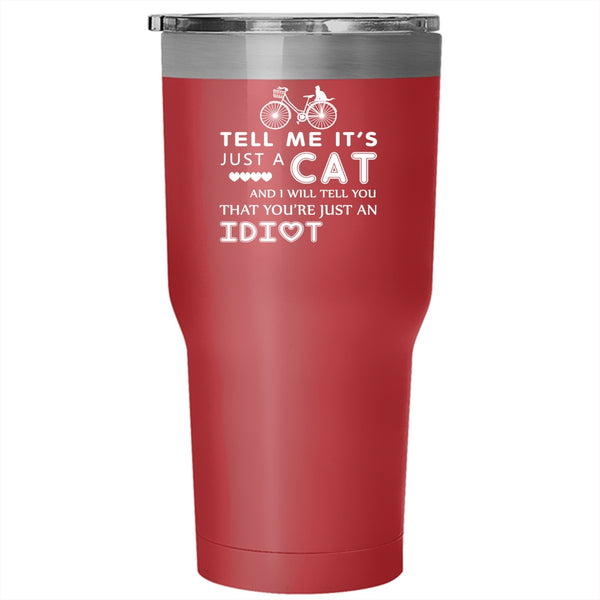 Tell Me It's Just A Cat Tumbler 30 oz Stainless Steel, I Will Tell You That You're Just An Idiot Travel Mug