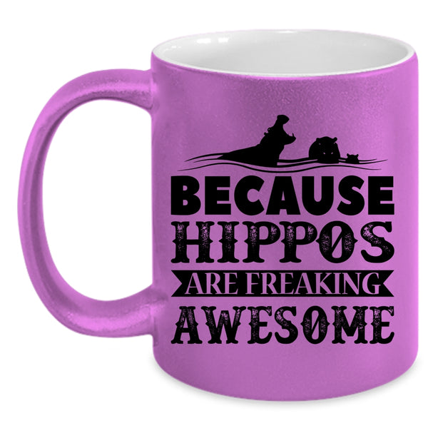 Funny Coffee Mug, Because Hippos Are Freaking Awesome Accent Mug