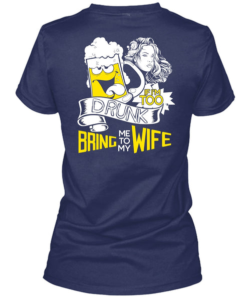 If I'm Too Drunk Bring Me To My Wife T Shirt, Being A Wife T Shirt