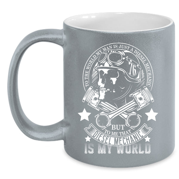My Man Is A Diesel Mechanic Coffee Mug, He Is My World Coffee Cup