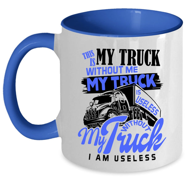 Without My Truck I Am Useless Coffee Mug, Without Me My Truck Is Useless Accent Mug
