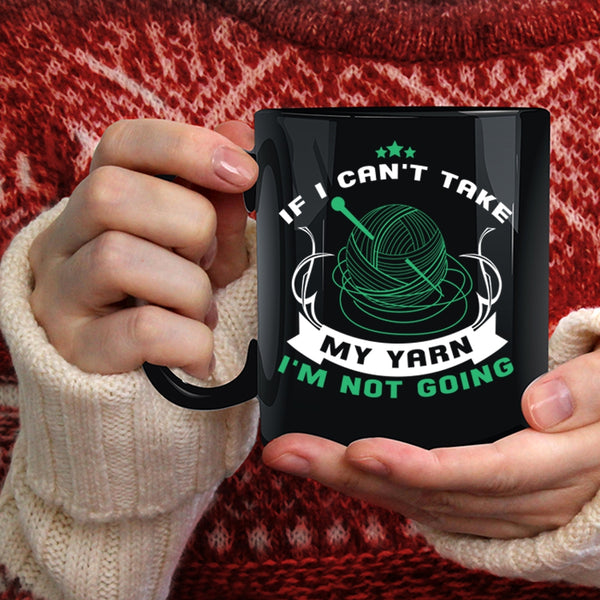 If I Can't Take My Yarn Coffee Mug, I'm Not Going Coffee Cup