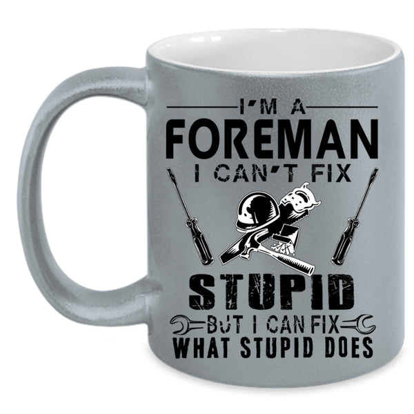 I can Fix What Stupid Does Coffee Mug, I'm A Foreman Accent Mug