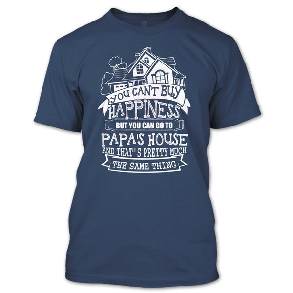 You Can't Buy Happiness T Shirt, You Can Go To Papa's House T Shirt