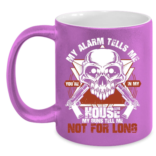 My Alarm Tells Me Coffee Mug, You're In My House Coffee Cup