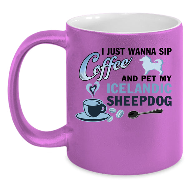 My Iceland Sheepdog Coffee Mug, I Just Wanna Sip Coffee And Pet Accent Mug