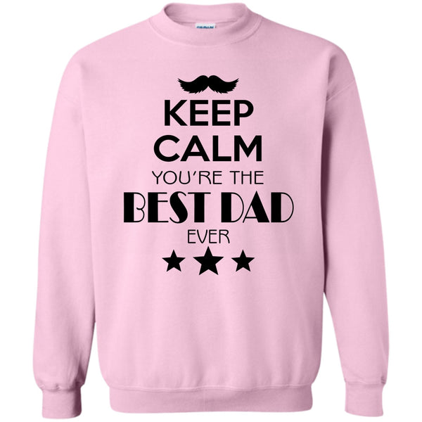Best Dad Ever T Shirt, Keep Calm Your Are The Best Dad Ever Sweatshirt