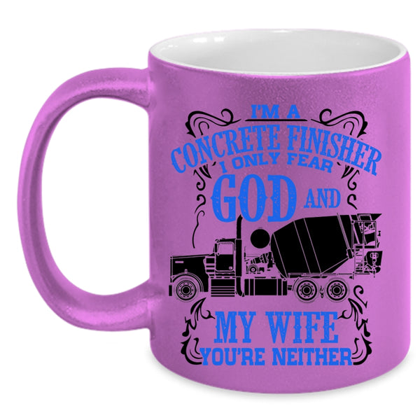 I Only Fear God And My Wife Coffee Mug, I'm A Concrete Finisher Accent Mug