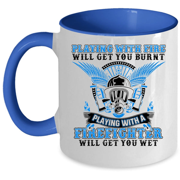 Playing With A Firefighter Will Get You Wet Coffee Mug, Playing With Fire Will Get You Burnt Accent Mug