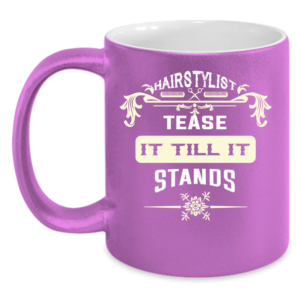 Hairstylist Tease It Till It Stands Coffee Mug, Cool Hairstylist Coffee Cup