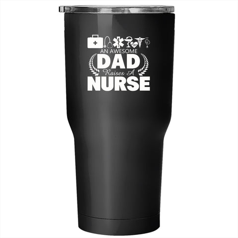 An Awesome Dad Raises A Nurse Tumbler 30 oz Stainless Steel, Gift For Nurses Travel Mug