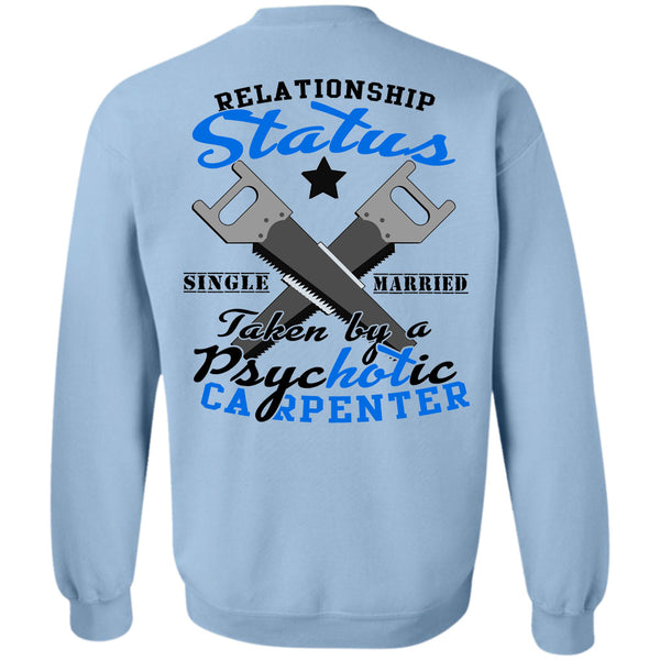 Being A Carpenter T Shirt, Relationship Status Single Taken By A Psychotic Carpenter Sweatshirt