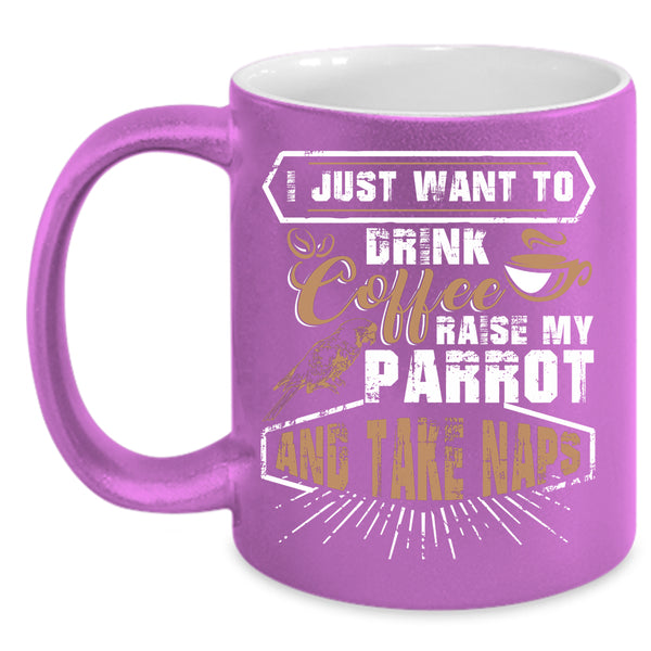 I Just Want To Drink Coffee  Coffee Mug, My Parrot Coffee Cup