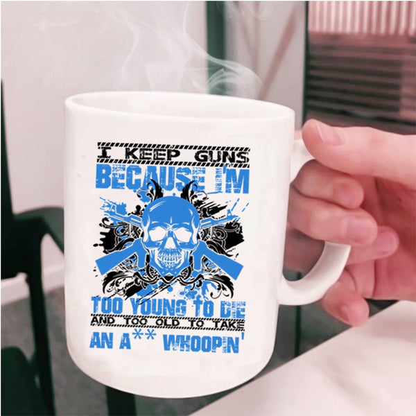 Funny Saying Coffee Mug, I Keep Guns Because I'm Too Young Cup