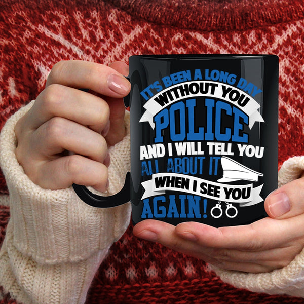 It's Been A Long Day Without You Police Coffee Mug, I Will Tell You All About It Coffee Cup