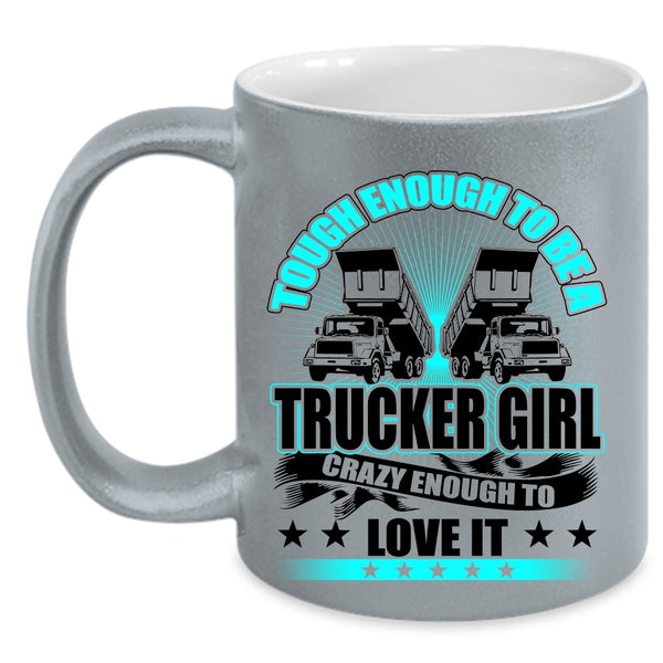 Crazy Enough To Love It Coffee Mug, Tough Enough To Be A Trucker Girl Accent Mug