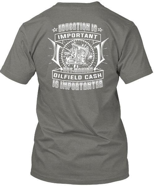 Making Oilfield Cash Is Importanter T Shirt, Education Is Important T Shirt