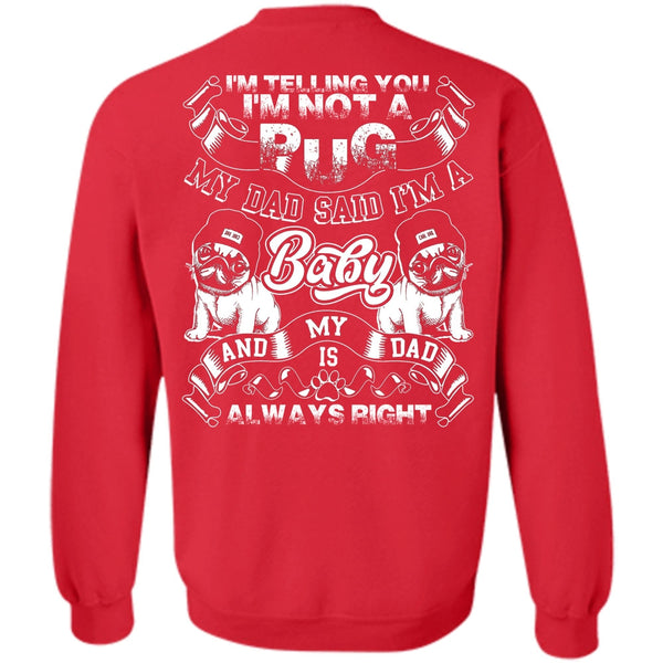 My Dad Said I'm A Baby T Shirt, I Love Pug Sweatshirt