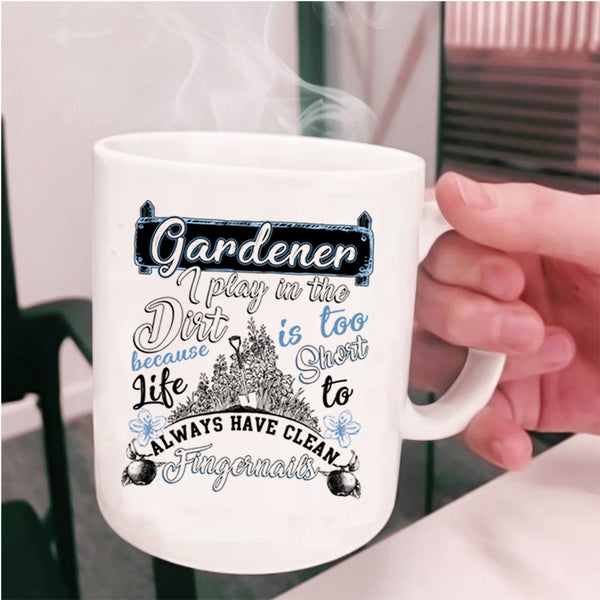 I Play In The Dirt Coffee Mug, Gardener Cup