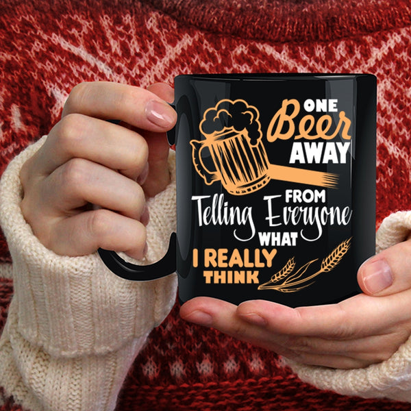 One Beer Away From Telling Everyone Coffee Mug, Funny Beer Drinker Coffee Cup