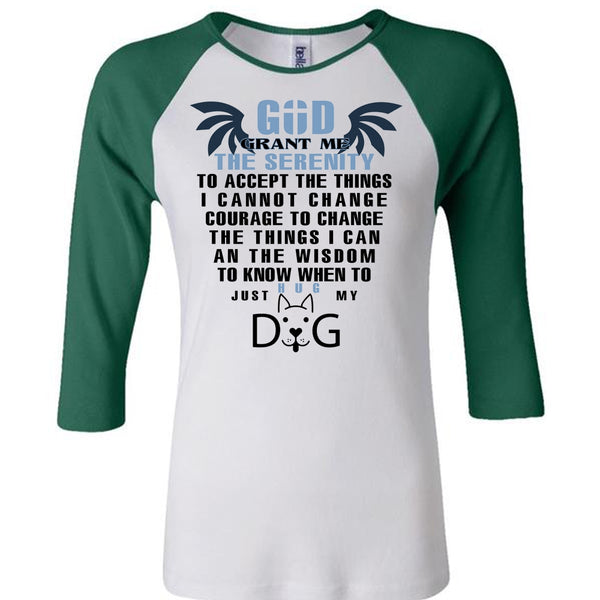 God Grant Me The Serenity To Accept The Things T Shirt, Just Hug My Dog T Shirt, Pets T Shirt