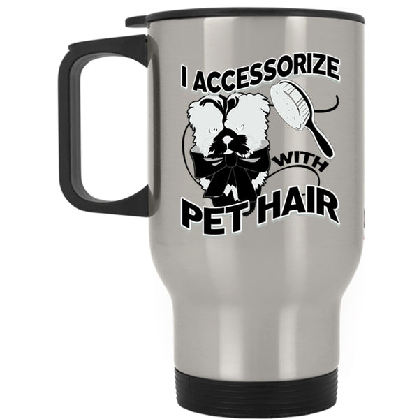 I Love My Pets Travel Mug, I Accessorize With Pet Hair Mug