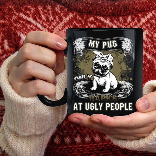My Pug Only Barks At Ugly People Coffee Mug, Funny Pug Coffee Cup