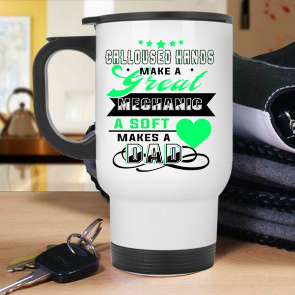 A Soft Makes A Dad Travel Mug, Calloused Hands Make A Great Mechanic Mug