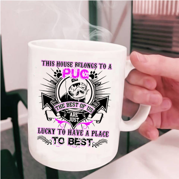 The Best Of Us Are Just Lucky Coffee Mug, This House Belongs To A Pug Cup