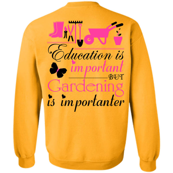 Being A Gardener T Shirt, Education Is Important But Gardening Is Importanter Sweatshirt