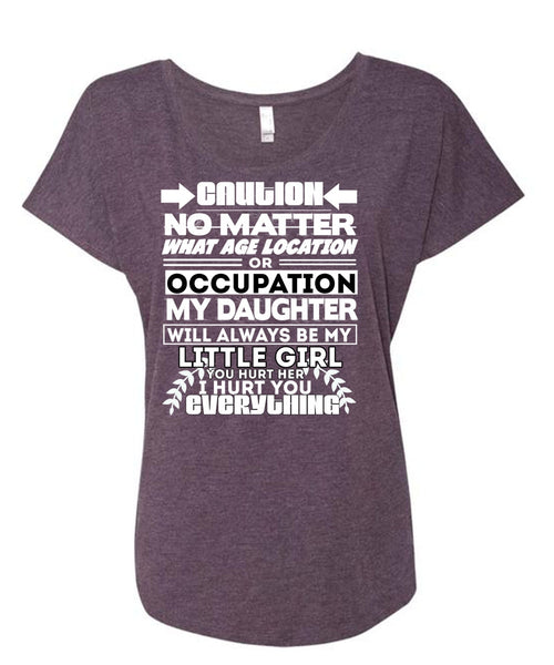 Age Location Or Occupation My Daughter T Shirt, I Hurt You T Shirt, Cool Shirt (Ladies' Triblend Dolman Sleeve)