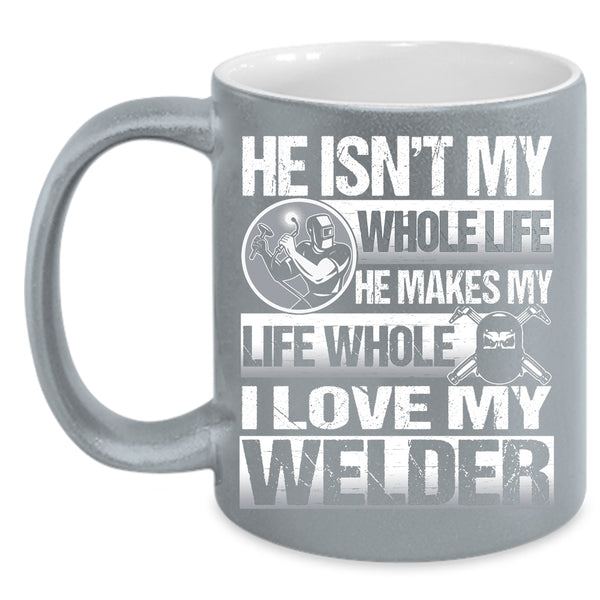 He Makes My Life Whole Coffee Mug, I Love My Welder Coffee Cup